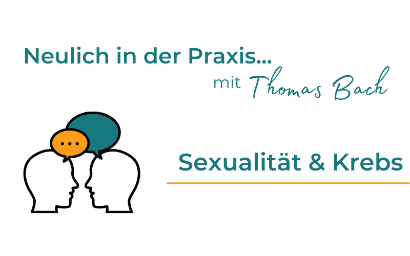 Ein „heikles“ Thema oder auch einfach: Sexualität und Krebs